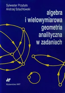 Algebra i wielowymiarowa geometria analityczna w zadaniach - Outlet - Sylwester Przybyło, Andrzej Szlachtowski