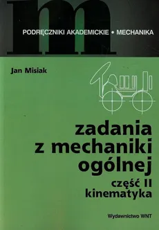 Zadania z mechaniki ogólnej Część 2 Kinematyka - Jan Misiak
