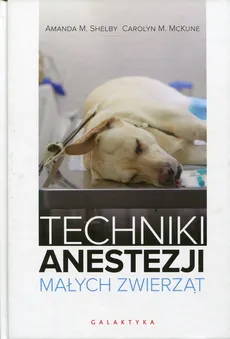 Techniki anestezji małych zwierząt - Outlet - McKune Carolyn M., Shelby Amanda M.