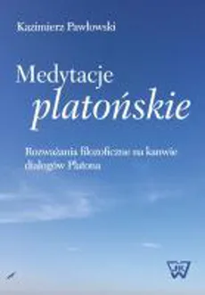 Medytacje platońskie Rozważania filozoficzne na kanwie dialogów Platona - Outlet - Kazimierz Pawłowski