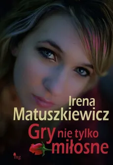 Gry nie tylko miłosne - Irena Matuszkiewicz