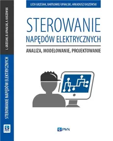 Sterowanie napędów elektrycznych - Lech Grzesiak, Arkadiusz Kaszewski, Bartłomiej Ufnalski