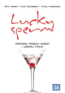 Lucky Sperm Historia trzech kobiet i kilku fiolek - Pamela Ferdinand, Carey Goldberg, Beth Jones