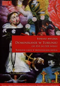 Dominikanie w Toruniu od XVI do XIX wieku - Outlet - Łukasz Myszka