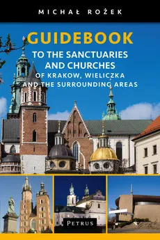 A Pilgrim's Guidebook to the Sanctuaries and Churches of Krakow, Wieliczka and the Surrounding Areas - Michał Rożek