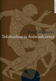 Tekstualizacja doświadczenia - Paweł Majewski