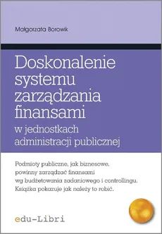 Doskonalenie systemu zarządzania finansami w jednostkach administracji publicznej - Outlet - Małgorzata Borowik