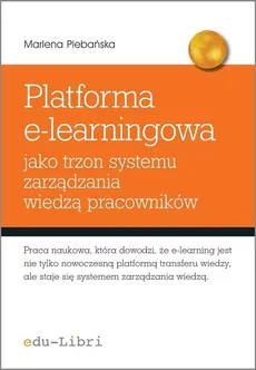 Platforma e-learningowa jako trzon systemu zarządzania wiedzą pracowników - Outlet - Marlena Plebańska