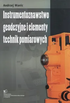 	Instrumentoznawstwo geodezyjne i elementy technik pomiarowych - Andrzej Wanic