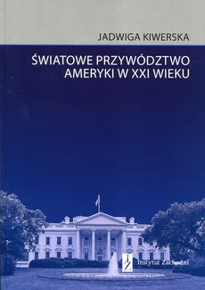 Światowe przywództwo Ameryki w XXI wieku - Jadwiga Kiwerska