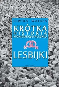 Lesbijki Krótka historia homoseksualizmu - Elwira Watała
