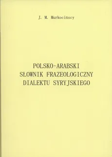 Polsko-arabski słownik frazeologiczny dialektu syryjskiego - Outlet - Joanna Murkocińska, Michał Murkociński