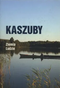 Kaszuby Ziemia Ludzie - Józef Borzyszkowski, Kazimierz Rolbiecki