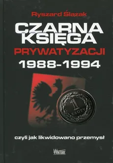 Czarna księga prywatyzacji - Outlet - Ryszard Ślązak