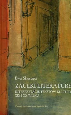 Zaułki literatury Interpretacje tekstów kultury XIX i XX wieku - Outlet - Ewa Skorupa
