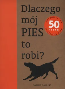 Dlaczego mój pies to robi? - Outlet - Spohie Collins