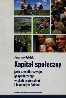 Kapitał społeczny jako czynnik rozwoju gospodarczego w skali regionalnej i lokalnej w Polsce - Outlet - Jarosław Działek