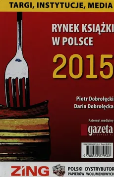 Rynek książki w Polsce 2015 Targi instytucje media - Daria Dobrołęcka, Piotr Dobrołęcki