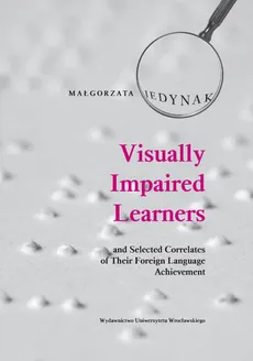 Visually Impaired Learners and Selected Correlates of Their Foreign Language Achievement - Małgorzata Jedynak