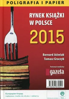 Rynek książki w Polsce 2015 Poligrafia i papier - Tomasz Graczyk, Bernard Jóźwiak