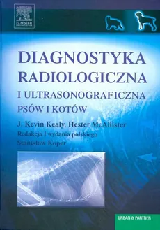 Diagnostyka radiologiczna i ultrasonograficzna psów i kotów - Kealy Kevin J., Hester McAllister