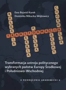 Transformacja ustroju politycznego wybranych państw Europy Środkowej i Południowo-Wschodniej - Ewa Bujwid-Kurek, Dominika Mikucka-Wójtowicz