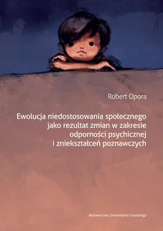 Ewolucja niedostosowania społecznego jako rezultat zmian w zakresie odporności psychicznej i zniekształceń poznawczych - Outlet - Robert Opora