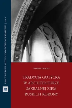 Tradycja gotycka w architekturze sakralnej ziem ruskich Korony - Outlet - Tomasz Zaucha