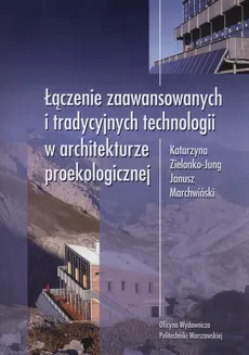 Łączenie zaawansowanych i tradycyjnych technologii w architekturze proekologicznej - Katarzyna .Zielonko-Jung, Janusz Marchwiński