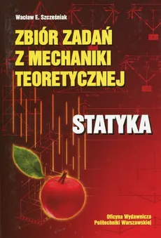 Zbiór zadań z mechaniki teoretycznej Statyka - Szcześniak Wacław E.