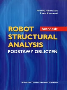 Autodesk Robot Structural Analysis Podstawy obliczeń - Andrzej Ambroziak, Paweł Kłosowski