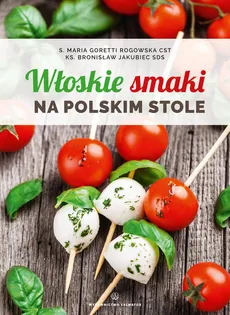 Włoskie smaki na polskim stole - Goretti Rogowska Maria, Bronisław Jakubiec