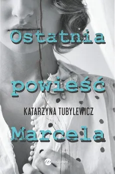 Ostatnia powieść Marcela - Outlet - Katarzyna Tubylewicz