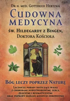 Cudowna medycyna Św. Hildegardy z Bingen Doktora Kościoła - Outlet - Gottfried Hertzka