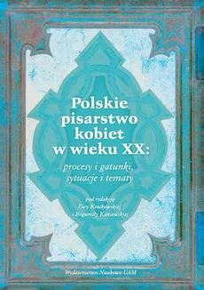 Polskie pisarstwo kobiet w wieku XX: procesy i gatunki, sytuacje i tematy - Bogumiła Kaniewska, Ewa Kraskowska