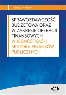 Sprawozdawczość budżetowa oraz w zakresie operacji finansowych w jednostkach sektora finansów publicznych - Izabela Świderek