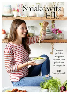 Smakowita Ella Cudowne produkty i przepyszne jedzenie, które pokochacie ty i twoje ciało - Outlet - Ella Woodward