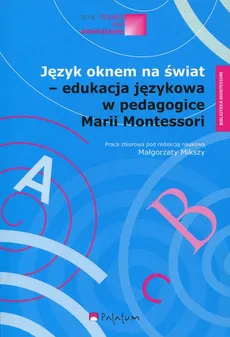 Język oknem na świat - edukacja językowa w pedagogice Marii Montessori - Praca zbiorowa