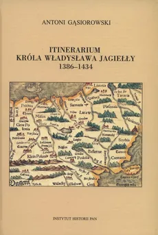 Itinerarium króla Władysława Jagiełły 1386-1434 - Antoni Gąsiorowski