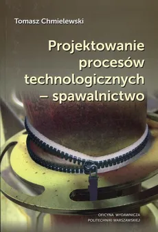 Projektowanie procesów technologicznych - spawalnictwo - Tomasz Chmielewski
