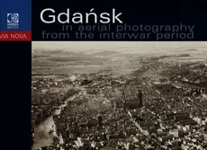 Gdańsk na fotografii lotniczej z okresu międzywojennego - Ewa Barylewska-Szymańska, Wojciech Szymański, Thomas Urban