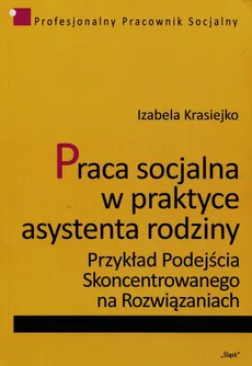 Praca socjalna w praktyce asystenta rodziny - Outlet - Izabela Krasiejko