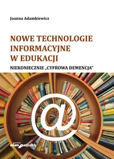 Nowe technologie informacyjne w edukacji Niekoniecznie cyfrowa demencja - Joanna Adamkiewicz