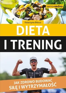 Dieta i trening Jak zdrowo budować siłę i wytrzymałość - Outlet - Katarzyna Biłous