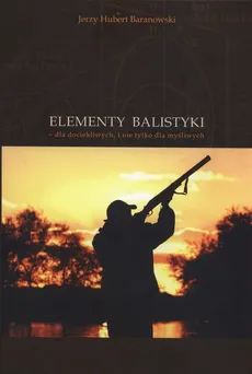 Elementy balistyki - Jerzy Hubert Baranowski