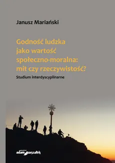 Godność ludzka jako wartość społeczno-moralna mit czy rzeczywistość? - Outlet - Janusz Mariański
