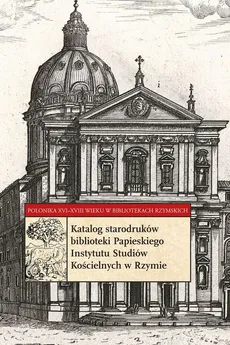 Katalog starodruków biblioteki Papieskiego Instytutu Studiów Kościelnych w Rzymie - Krzysztof Soliński