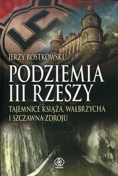 Podziemia III Rzeszy Tajemnice Książa, Wałbrzycha i Szczawna-Zdroju - Outlet - Jerzy Rostkowski
