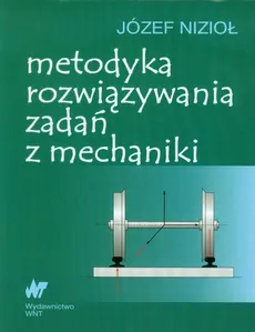 Metodyka rozwiązywania zadań z mechaniki - Outlet - Józef Nizioł