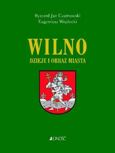 Wilno Dzieje i obraz miasta - Czarnowski Ryszard Jan, Eugeniusz Wojdecki